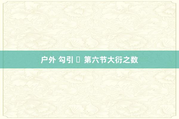 户外 勾引 ​第六节大衍之数